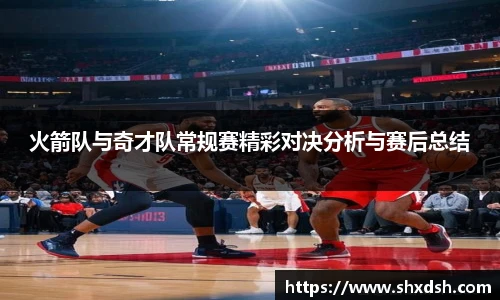 火箭队与奇才队常规赛精彩对决分析与赛后总结