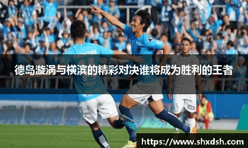 德岛漩涡与横滨的精彩对决谁将成为胜利的王者