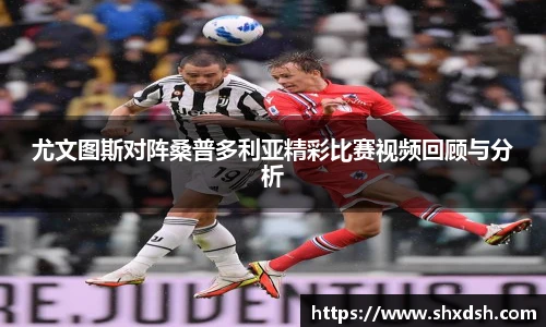 尤文图斯对阵桑普多利亚精彩比赛视频回顾与分析